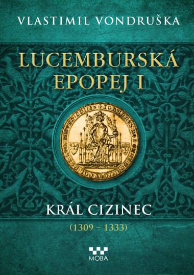 Lucemburská epopej I - Král cizinec (1309 – 1333)