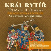 CD Přemyslovská epopej III - Král rytíř Přemysl II. Otakar - audiokniha